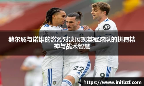 赫尔城与诺维的激烈对决展现英冠球队的拼搏精神与战术智慧