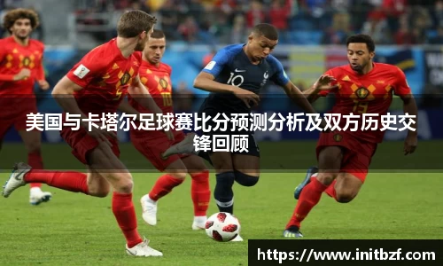 美国与卡塔尔足球赛比分预测分析及双方历史交锋回顾
